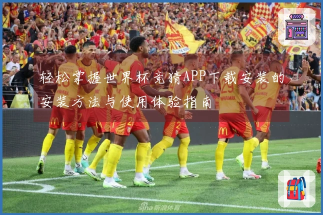 轻松掌握世界杯竞猜APP下载安装的安装方法与使用体验指南