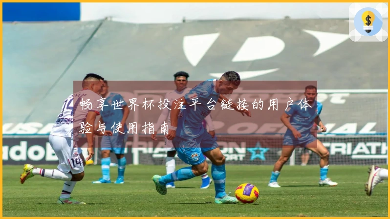 畅享世界杯投注平台链接的用户体验与使用指南